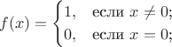 $$f(x) = \begin{cases}
1,&\text{если $x\ne 0$;}\\
0,&\text{если $x=0$;}\\
\end{cases}$$