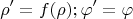 $$ \rho ' = f(\rho) ; \varphi ' = \varphi $$