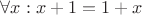 $\forall x: x + 1 = 1+x$