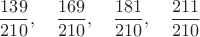 $$\dfrac{139}{210},\quad\dfrac{169}{210},\quad\dfrac{181}{210},\quad\dfrac{211}{210}$$