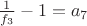 $\frac{1}{f_3}-1 = a_7$ $\frac{1}{f_3}-1 = a_7$