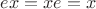 $ex=xe=x$