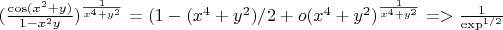$(\frac{\cos(x^2+y)}{1-x^2y})^{\frac{1}{x^4+y^2}} = {(1-(x^4+y^2)/2+o(x^4+y^2)}^{\frac{1}{x^4+y^2}} => \frac{1}{\exp^{1/2}}$