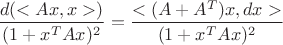 $$\frac{d(<Ax,x>)}{(1+x^TAx)^2} = \frac{<(A+A^T)x,dx>}{(1+x^TAx)^2}$$