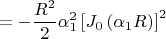 $$
 =  - \frac{{R^2 }}
{2}\alpha _1 ^2 \left[ {J_0 \left( {\alpha _1 R} \right)} \right]^2 
$$
