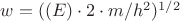 $w=((E)\cdot 2\cdot m/h^2)^{1/2}$