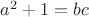 $a^2 + 1 = bc$
