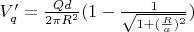 $V'_q=\frac{Q d}{2 \pi R^2}(1-\frac{1}{\sqrt{1+(\frac{R}{a})^2}})$