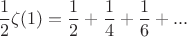 $$\frac 12\zeta(1)=\frac 12+\frac 14+\frac 16+...$$