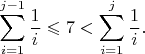 $$\sum_{i=1}^{j-1}\frac1i \leqslant 7 <\sum_{i=1}^{j}\frac1i.$$