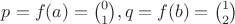 $p=f(a)=\binom{0}{1}, q=f(b)=\binom{1}{2}$