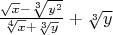 $\frac{\sqrt x - \sqrt [3] {y^2}}{\sqrt [4] x  + \sqrt [3] y}+\sqrt [3] y$