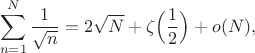 $$
\sum_{n=1}^N \frac{1}{\sqrt n}=2\sqrt{N}+\zeta\Bigl(\frac12\Bigr)+o(N),
$$