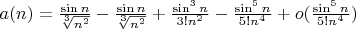$a(n)= \frac{\sin n}{\sqrt[3]{n^{2}}}-\frac{\sin n}{\sqrt[3]{n^{2}}}+\frac{\sin^3 n}{3!n^{2}}-\frac{\sin^5 n}{5!n^{4}}+o(\frac{\sin^5 n}{5!n^{4}})$