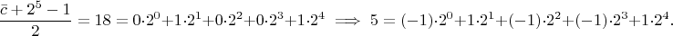 $$\frac{\bar{c}+2^5-1}{2}=18=0\cdot2^0+1\cdot2^1+0\cdot2^2+0\cdot2^3+1\cdot2^4 \implies 5=(-1)\cdot2^0+1\cdot2^1+(-1)\cdot2^2+(-1)\cdot2^3+1\cdot2^4.$$