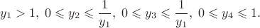 $$y_1 > 1, \; 0 \leqslant y_2 \leqslant \frac{1}{y_1}, \; 0 \leqslant y_3 \leqslant \frac{1}{y_1}, \; 0 \leqslant y_4 \leqslant 1.$$