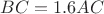 $BC= 1.6 AC $