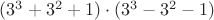 $(3^3+ 3^2 + 1) \cdot( 3^3 - 3^2 - 1)$