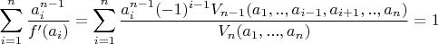 $\displaystyle \sum_{i=1}^n \frac{a_i^{n-1}}{f'(a_i)} = \sum_{i=1}^n \frac{a_i^{n-1} (-1)^{i-1} V_{n-1}(a_1,..,a_{i-1},a_{i+1},..,a_n)}{V_n(a_1,...,a_n)} = 1$
