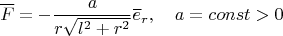 $$\overline F=-\frac{a}{r\sqrt{l^2+r^2}}\overline e_r,\quad a=const>0$$