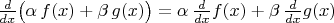 $\frac{d}{dx}\big(\alpha\,f(x)+\beta\,g(x)\big)=\alpha\,\frac{d}{dx}f(x)+\beta\,\frac{d}{dx}g(x)$