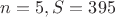 $n = 5, S = 395$