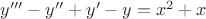 $y''' - y'' + y' - y = x^2 + x$