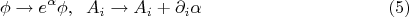 $$\phi \to e^\alpha \phi,\;\;A_i \to A_i + \partial_i \alpha\eqno{(5)}$$
