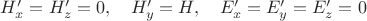 $H'_x=H'_z=0, \quad H'_y=H, \quad E'_x=E'_y=E'_z=0$