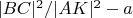 $|BC|^2/|AK|^2-a$