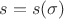 $s=s(\sigma)$ $s=s(\sigma)$