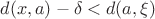 $d(x, a) - \delta <  d(a, \xi)$