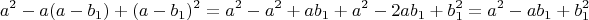 $$a^2-a(a-b_1)+(a-b_1)^2=a^2-a^2+ab_1+a^2-2ab_1+b_1^2=a^2-ab_1+b_1^2$$