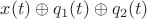 $x(t) \oplus q_1(t) \oplus q_2(t)$