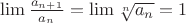 $\lim\frac{a_{n+1}}{a_n}=\lim\sqrt[n]{a_n}=1$