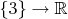 $\{3\}\to\mathbb{R}$