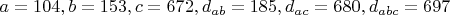 $a=104,b=153,c=672,d_{ab}=185,d_{ac}=680,d_{abc}=697$