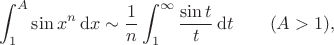 $$\int_1^A\sin x^n\,\mathrm dx\sim\frac1n\int_1^\infty\frac{\sin t}t\,\mathrm dt\qquad (A>1),$$