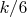 ${k/6}$