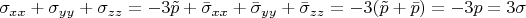 \[
\sigma _{xx}  + \sigma _{yy}  + \sigma _{zz}  =  - 3\tilde p + \bar \sigma _{xx}  + \bar \sigma _{yy}  + \bar \sigma _{zz}  =  - 3(\tilde p + \bar p) =  - 3p = 3\sigma _{} 
\]
