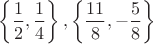 $$\[\left\{ {\frac{1}{2},\frac{1}{4}} \right\},\left\{ {\frac{{11}}{8}, - \frac{5}
{8}} \right\}\]$$