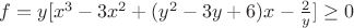 $f=y[x^3-3x^2+(y^2-3y+6)x-\frac2 y]\ge0$