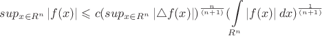 $$ sup_{x \in R^n}  \left| f(x) \right| \leqslant c( sup_{x \in R^n}  \left| \triangle f(x) \right|)^\frac{n}{(n+1)} (\int\limits_{R^n}^{ } \left| f(x) \right| dx)^\frac{1}{(n+1)}  $$