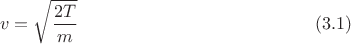 $$v=\sqrt{\frac{2T}m}\ \eqno (3.1)$$