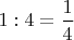 $1:4=\dfrac14$
