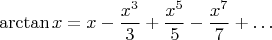 $$ \arctan x = x - \frac{x^3}{3} + \frac{x^5}{5} - \frac{x^7}{7} + \dots $$