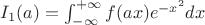 $I_1(a) = \int_{-\infty}^{+\infty} f(ax) e^{-x^2}dx$