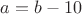 $a=b-10$