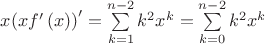 $\[x{\left( {xf'\left( x \right)} \right)^\prime } = \sum\limits_{k = 1}^{n - 2} {{k^2}{x^k}}  = \sum\limits_{k = 0}^{n - 2} {{k^2}{x^k}} \]$