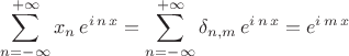 $$ \sum^{+\infty}_{n=-\infty} x_n \, e^{i \, n \, x} = 
\sum^{+\infty}_{n=-\infty} \delta_{n,m} \, e^{i \, n \, x}  =  e^{i \,  m \, x}$$